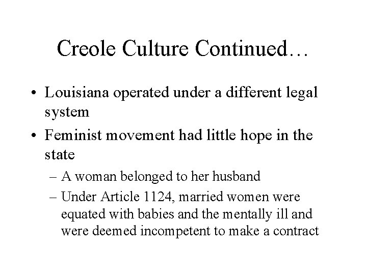 Creole Culture Continued… • Louisiana operated under a different legal system • Feminist movement