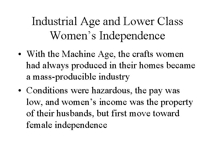 Industrial Age and Lower Class Women’s Independence • With the Machine Age, the crafts