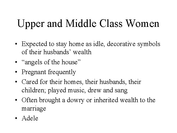 Upper and Middle Class Women • Expected to stay home as idle, decorative symbols
