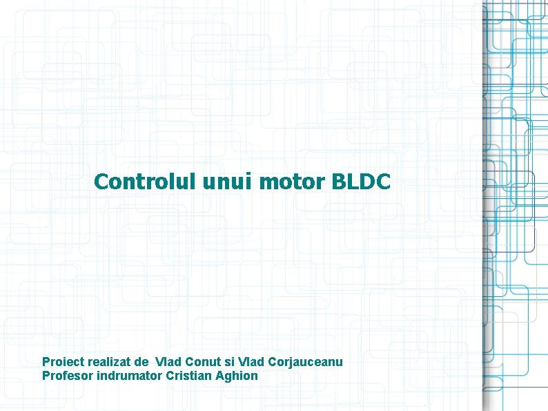 Controlul unui motor BLDC Proiect realizat de Vlad Conut si Vlad Corjauceanu Profesor indrumator