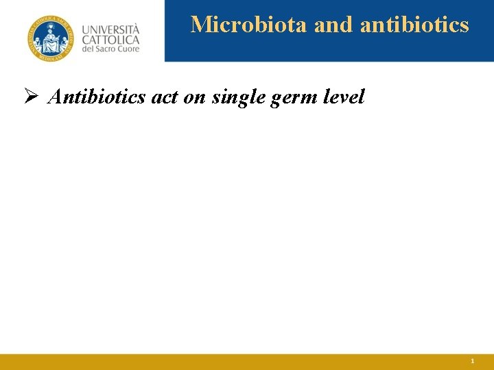 Microbiota and antibiotics Ø Antibiotics act on single germ level 