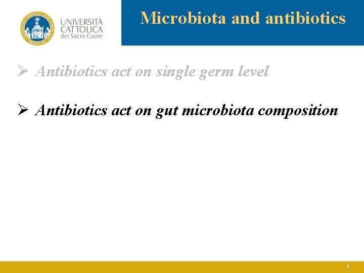 Microbiota and antibiotics Ø Antibiotics act on single germ level Ø Antibiotics act on