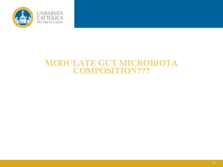 MODULATE GUT MICROBIOTA COMPOSITION? ? ? 57 