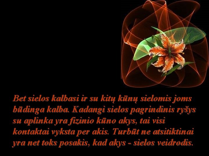 Bet sielos kalbasi ir su kitų kūnų sielomis joms būdinga kalba. Kadangi sielos pagrindinis