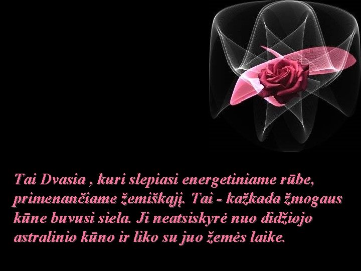 Tai Dvasia , kuri slepiasi energetiniame rūbe, primenančiame žemiškąjį. Tai - kažkada žmogaus kūne