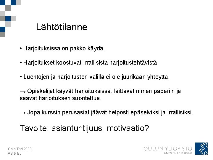 Lähtötilanne • Harjoituksissa on pakko käydä. • Harjoitukset koostuvat irrallisista harjoitustehtävistä. • Luentojen ja