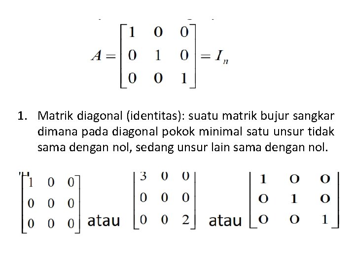 1. Matrik diagonal (identitas): suatu matrik bujur sangkar dimana pada diagonal pokok minimal satu