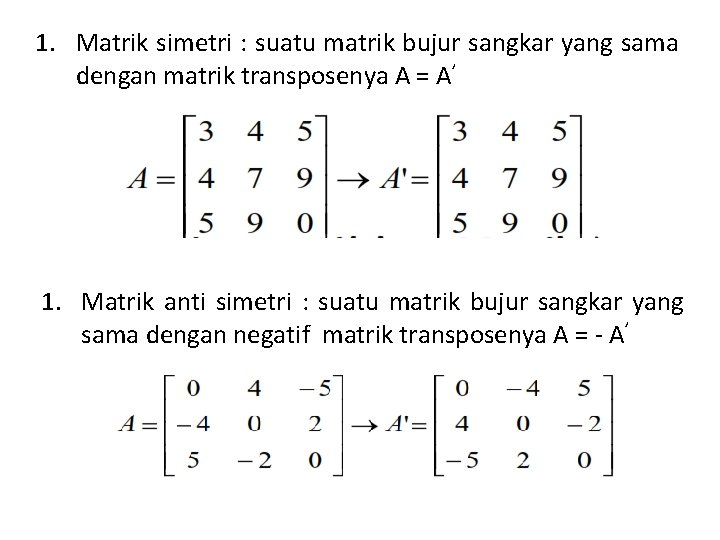 1. Matrik simetri : suatu matrik bujur sangkar yang sama dengan matrik transposenya A