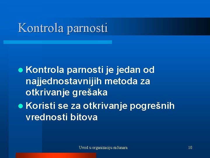 Kontrola parnosti l Kontrola parnosti je jedan od najjednostavnijih metoda za otkrivanje grešaka l