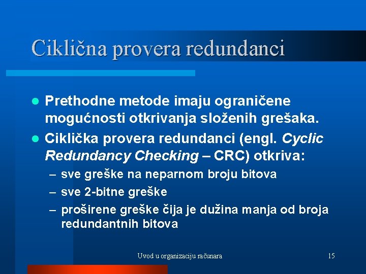 Ciklična provera redundanci Prethodne metode imaju ograničene mogućnosti otkrivanja složenih grešaka. l Ciklička provera