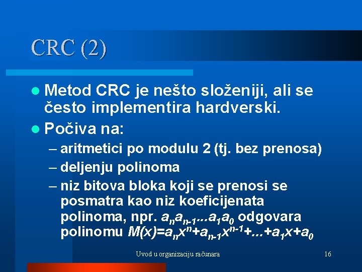CRC (2) l Metod CRC je nešto složeniji, ali se često implementira hardverski. l