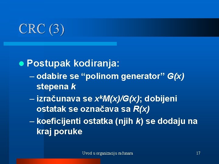 CRC (3) l Postupak kodiranja: – odabire se “polinom generator” G(x) stepena k –