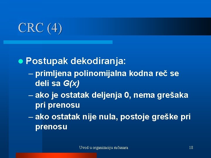 CRC (4) l Postupak dekodiranja: – primljena polinomijalna kodna reč se deli sa G(x)
