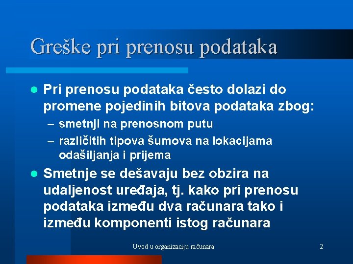 Greške pri prenosu podataka l Pri prenosu podataka često dolazi do promene pojedinih bitova