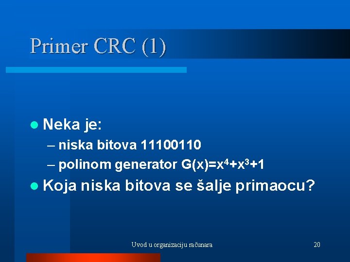 Primer CRC (1) l Neka je: – niska bitova 11100110 – polinom generator G(x)=x