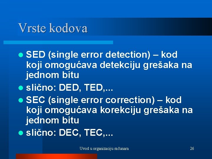 Vrste kodova l SED (single error detection) – kod koji omogućava detekciju grešaka na