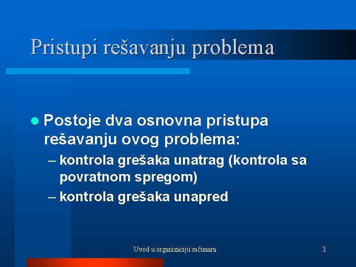 Pristupi rešavanju problema l Postoje dva osnovna pristupa rešavanju ovog problema: – kontrola grešaka