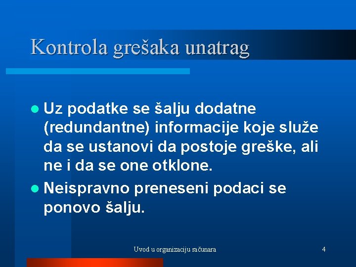 Kontrola grešaka unatrag l Uz podatke se šalju dodatne (redundantne) informacije koje služe da