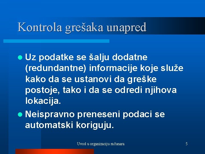 Kontrola grešaka unapred l Uz podatke se šalju dodatne (redundantne) informacije koje služe kako