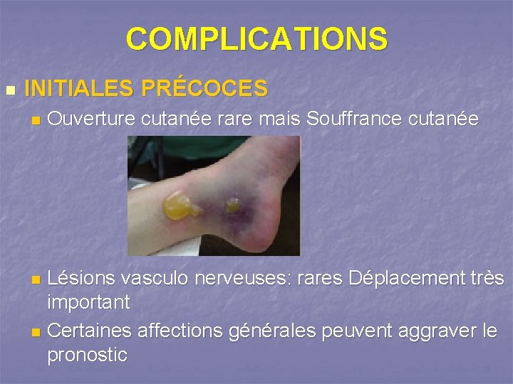 COMPLICATIONS n INITIALES PRÉCOCES n Ouverture cutanée rare mais Souffrance cutanée Lésions vasculo nerveuses: