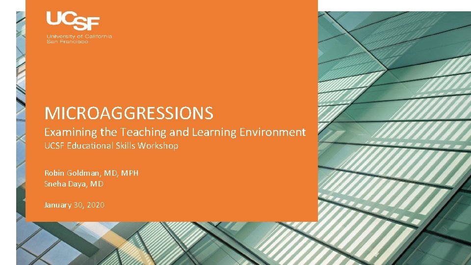 MICROAGGRESSIONS Examining the Teaching and Learning Environment UCSF Educational Skills Workshop Robin Goldman, MD,