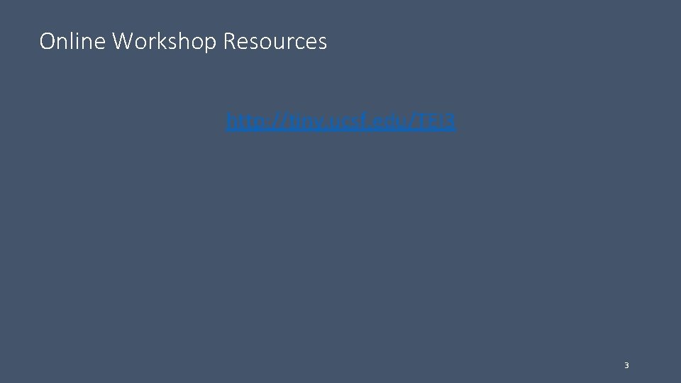 Online Workshop Resources http: //tiny. ucsf. edu/TEI 3 3 