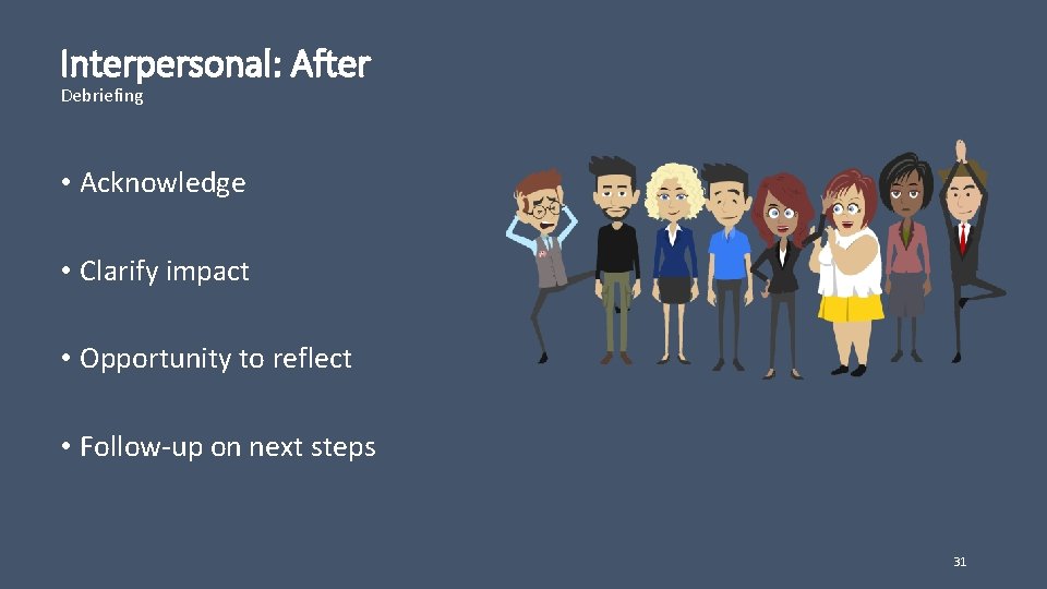 Interpersonal: After Debriefing • Acknowledge • Clarify impact • Opportunity to reflect • Follow-up