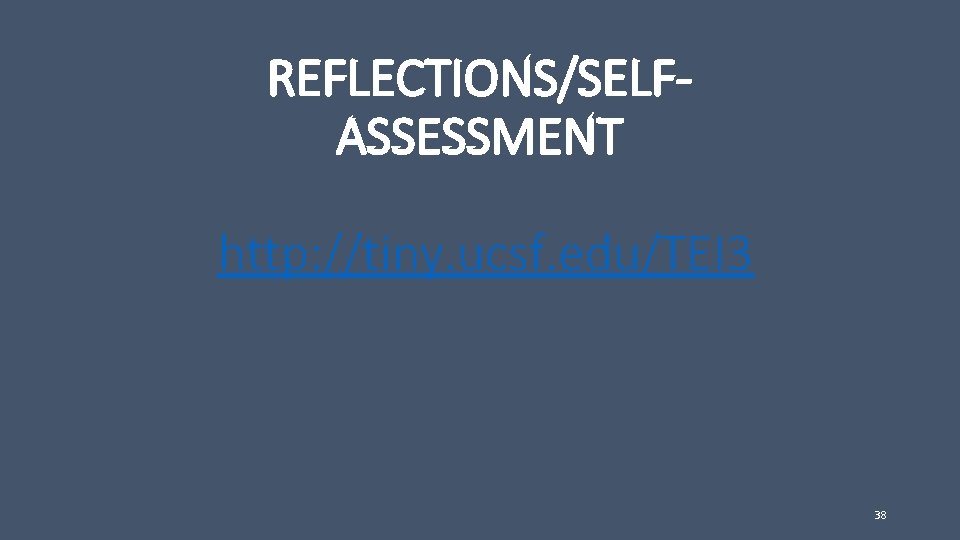 REFLECTIONS/SELFASSESSMENT http: //tiny. ucsf. edu/TEI 3 38 