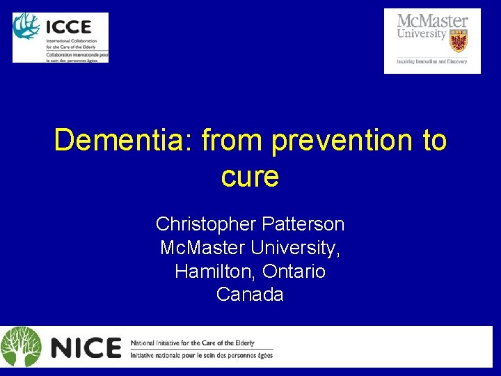 Dementia: from prevention to cure Christopher Patterson Mc. Master University, Hamilton, Ontario Canada 