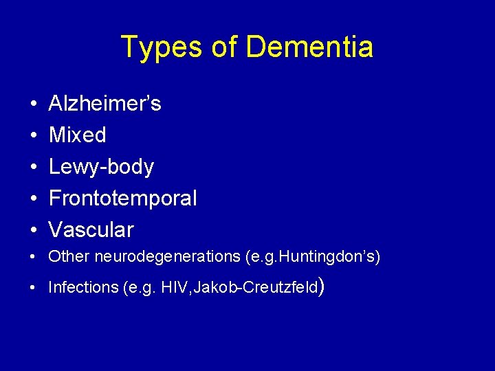 Types of Dementia • • • Alzheimer’s Mixed Lewy-body Frontotemporal Vascular • Other neurodegenerations