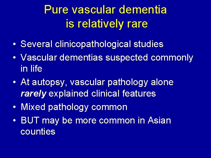 Pure vascular dementia is relatively rare • Several clinicopathological studies • Vascular dementias suspected