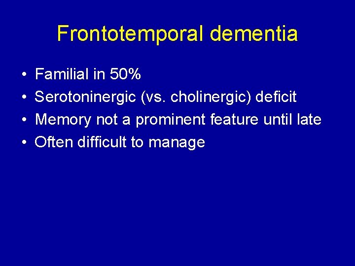 Frontotemporal dementia • • Familial in 50% Serotoninergic (vs. cholinergic) deficit Memory not a