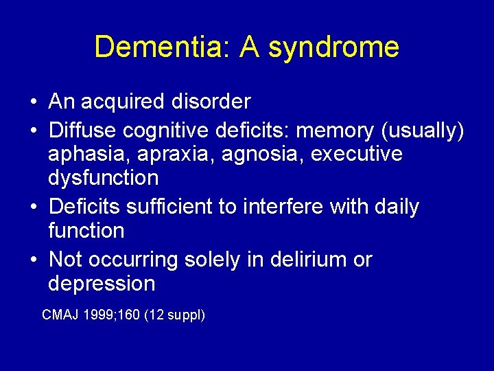 Dementia: A syndrome • An acquired disorder • Diffuse cognitive deficits: memory (usually) aphasia,