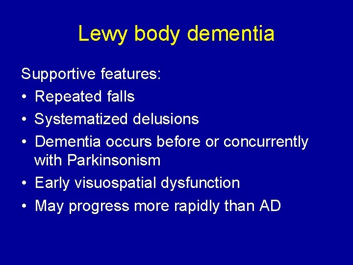 Lewy body dementia Supportive features: • Repeated falls • Systematized delusions • Dementia occurs