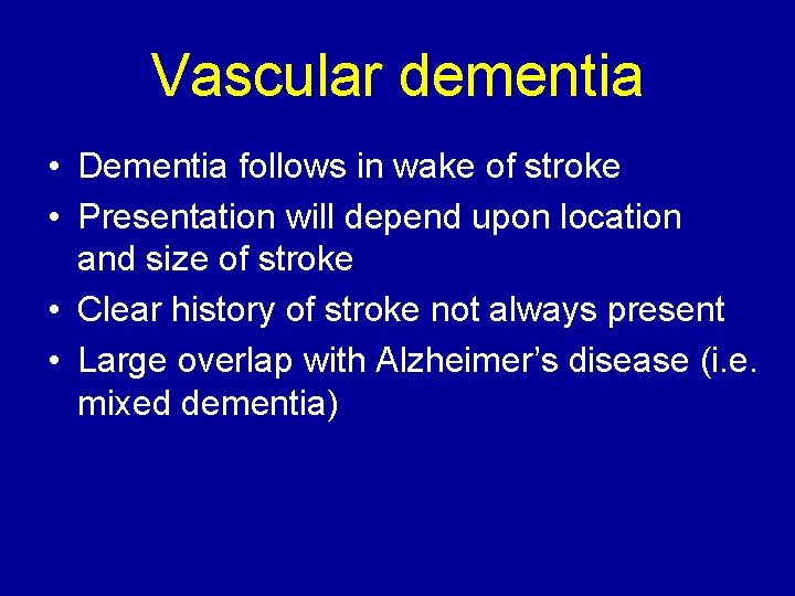 Vascular dementia • Dementia follows in wake of stroke • Presentation will depend upon
