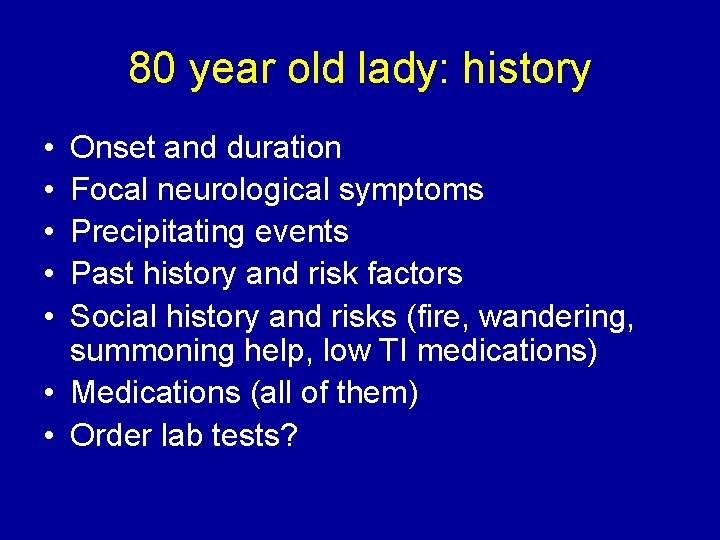 80 year old lady: history • • • Onset and duration Focal neurological symptoms
