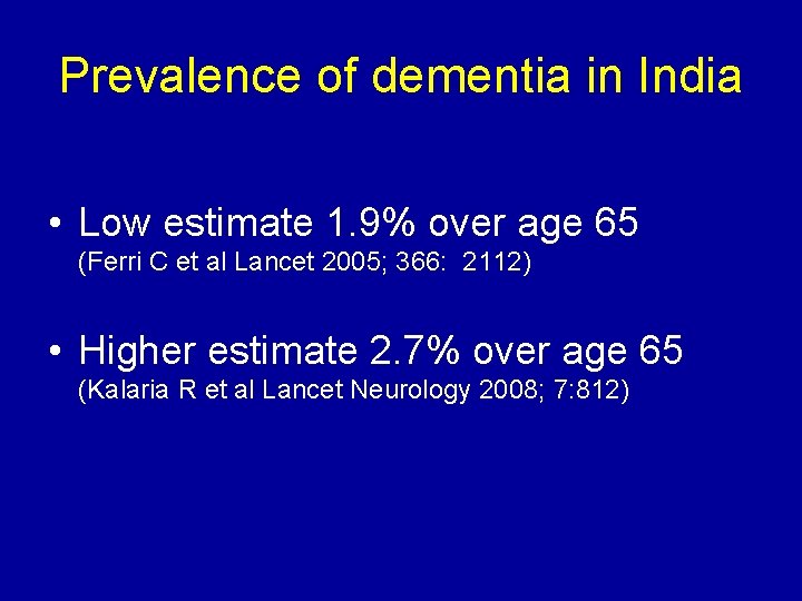 Prevalence of dementia in India • Low estimate 1. 9% over age 65 (Ferri