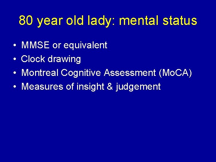80 year old lady: mental status • • MMSE or equivalent Clock drawing Montreal