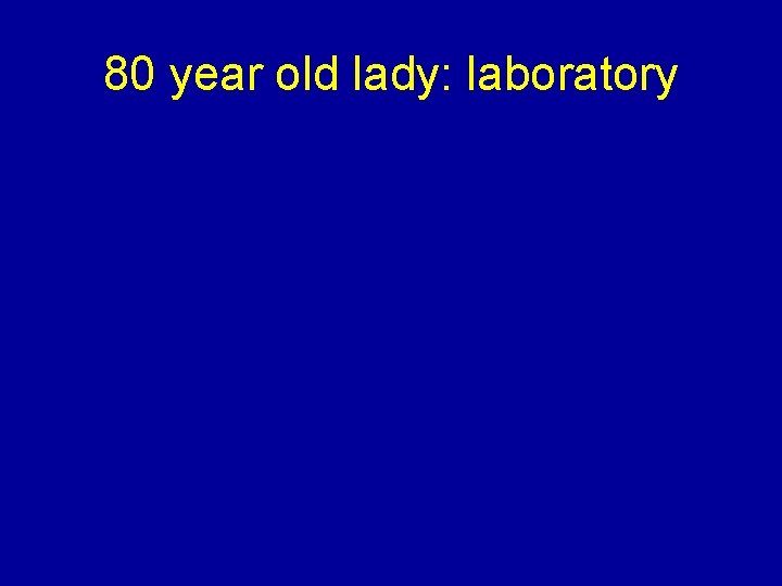 80 year old lady: laboratory 