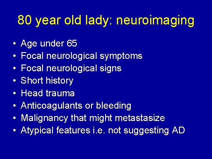80 year old lady: neuroimaging • • Age under 65 Focal neurological symptoms Focal