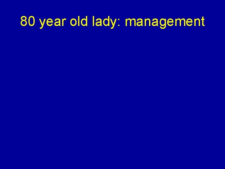 80 year old lady: management 