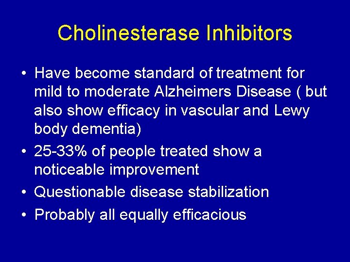 Cholinesterase Inhibitors • Have become standard of treatment for mild to moderate Alzheimers Disease