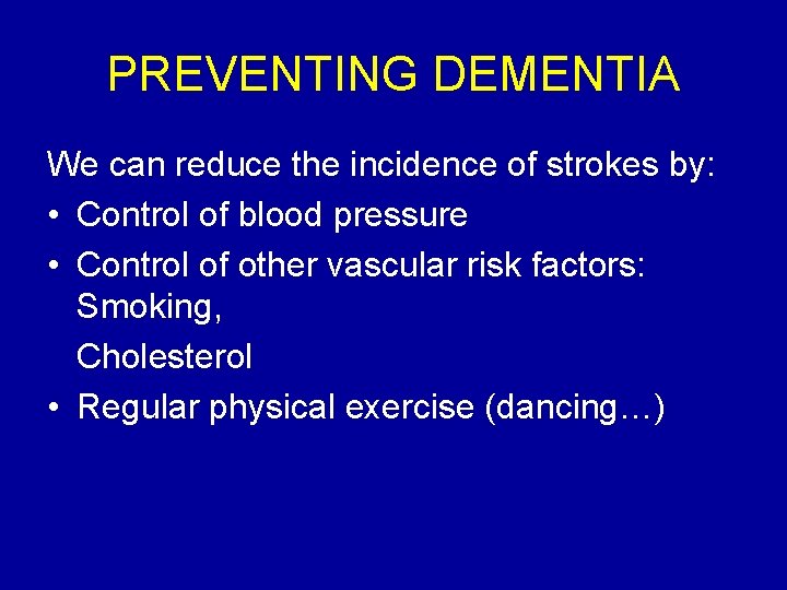 PREVENTING DEMENTIA We can reduce the incidence of strokes by: • Control of blood
