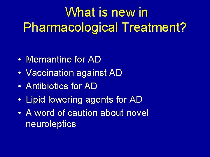 What is new in Pharmacological Treatment? • • • Memantine for AD Vaccination against