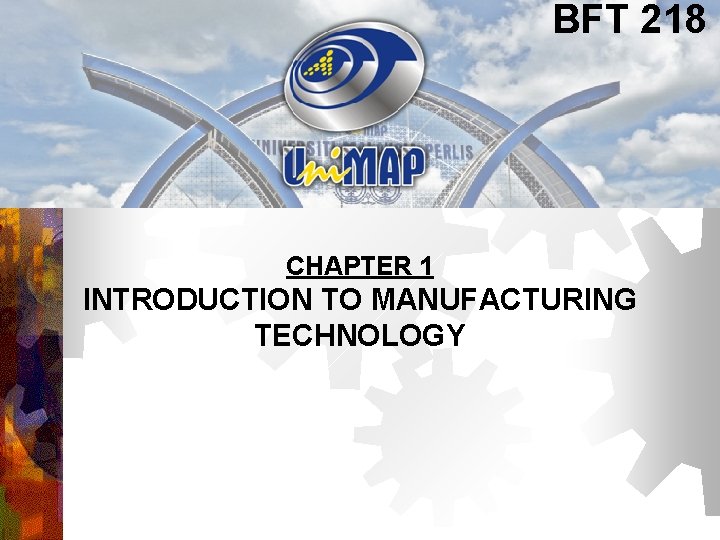 BFT 218 CHAPTER 1 INTRODUCTION TO MANUFACTURING TECHNOLOGY 