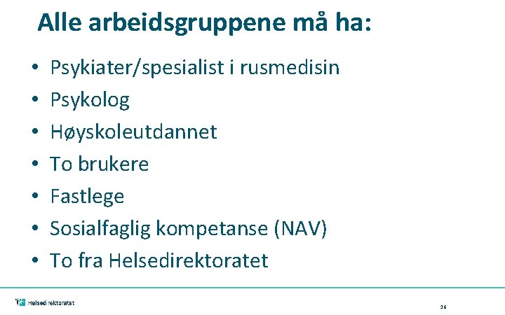 Alle arbeidsgruppene må ha: • • Psykiater/spesialist i rusmedisin Psykolog Høyskoleutdannet To brukere Fastlege