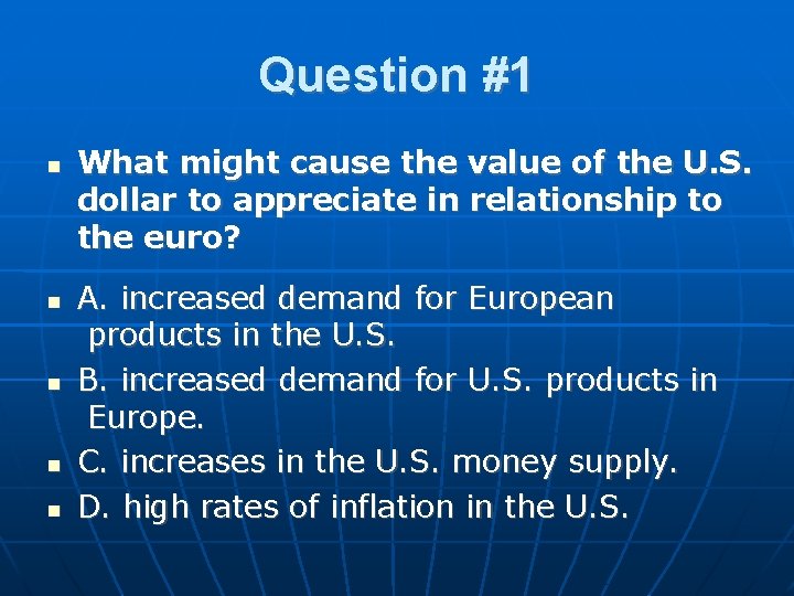 Question #1 What might cause the value of the U. S. dollar to appreciate