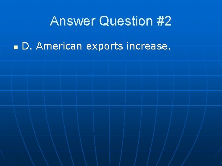 Answer Question #2 D. American exports increase. 