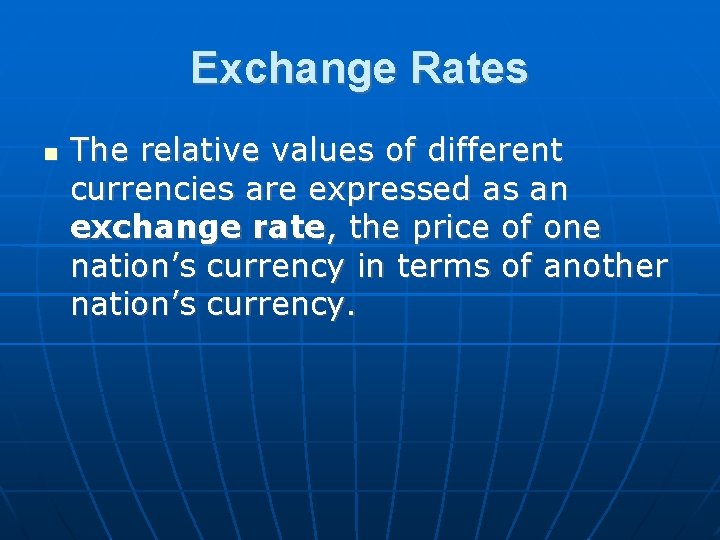 Exchange Rates The relative values of different currencies are expressed as an exchange rate,