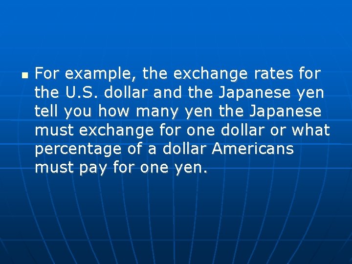  For example, the exchange rates for the U. S. dollar and the Japanese